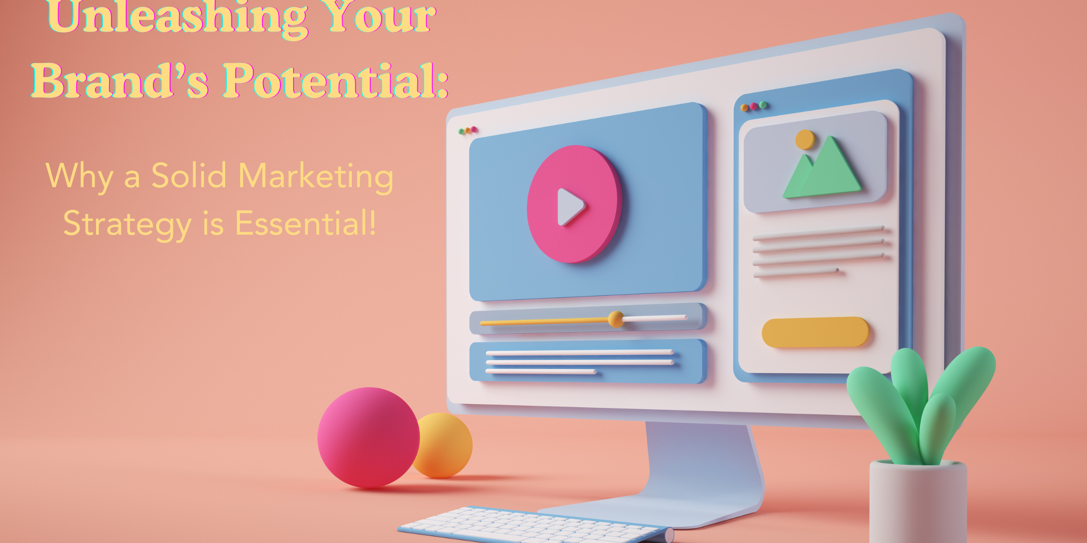 Unleashing Your Brand’s Potential: Why a Solid Marketing Strategy is Essential