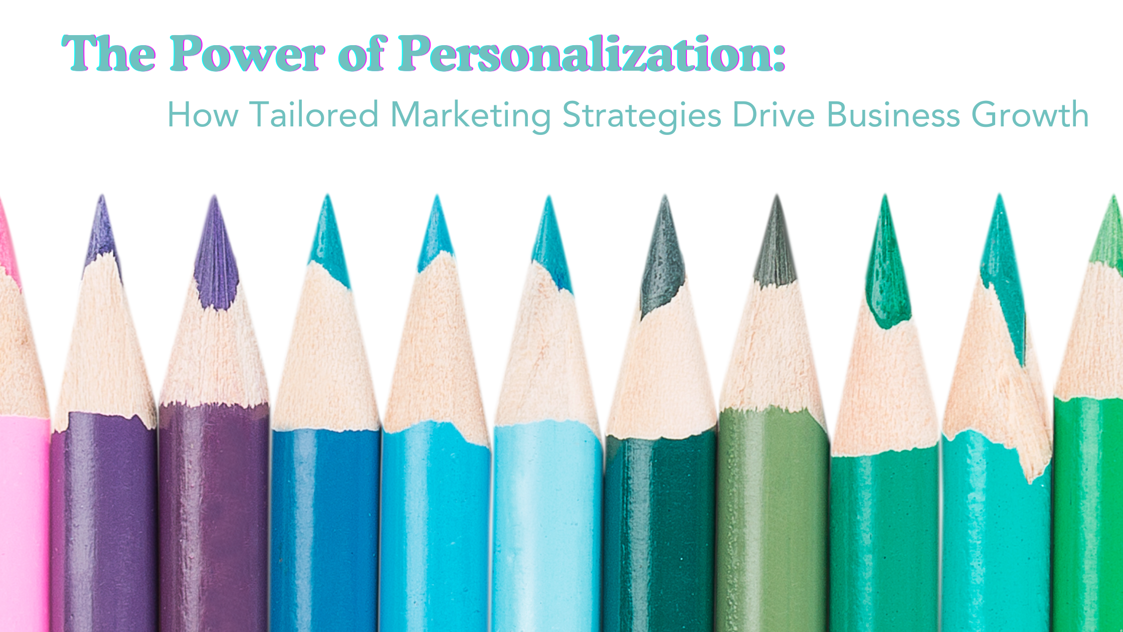 The Power of Personalization: How Tailored Marketing Strategies Drive Business Growth